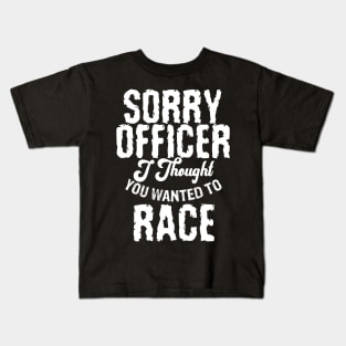 Sorry Officer I Thought You Wanted To Race Kids T-Shirt